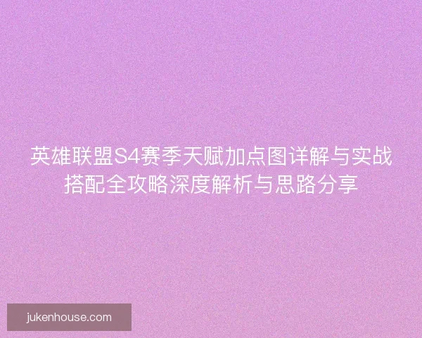 英雄联盟S4赛季天赋加点图详解与实战搭配全攻略深度解析与思路分享